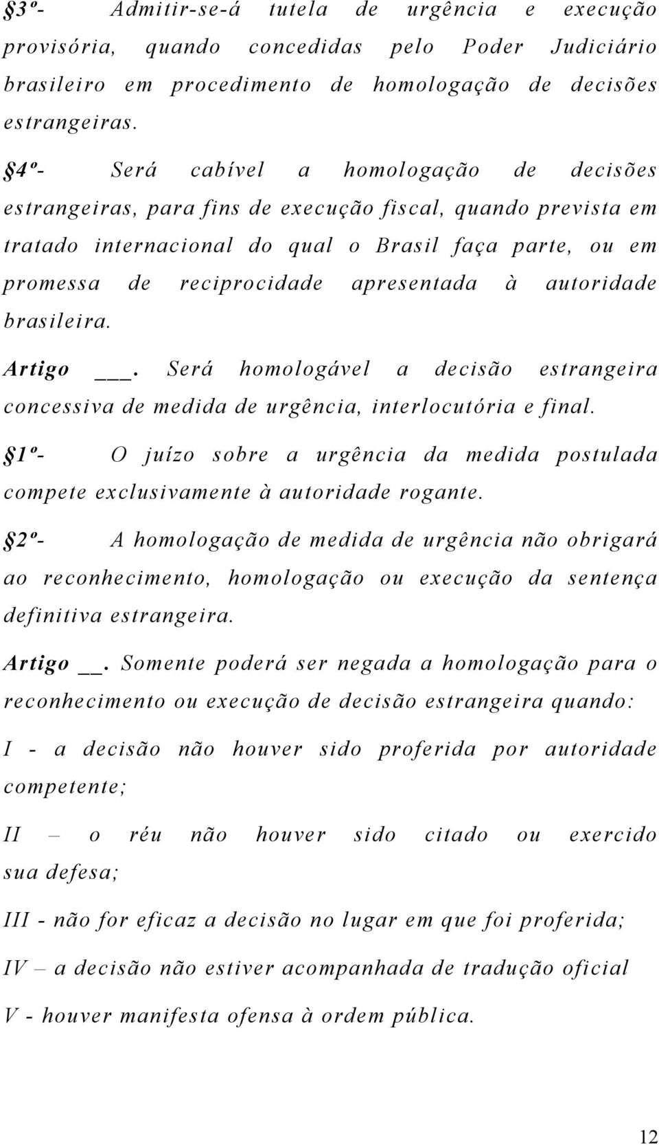 apresentada à autoridade brasileira. Artigo. Será homologável a decisão estrangeira concessiva de medida de urgência, interlocutória e final.