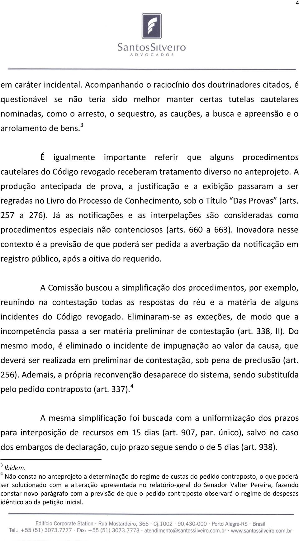 o arrolamento de bens. 3 É igualmente importante referir que alguns procedimentos cautelares do Código revogado receberam tratamento diverso no anteprojeto.