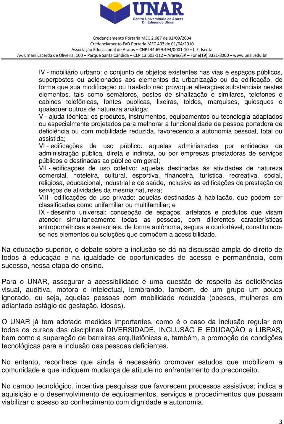 quiosques e quaisquer outros de natureza análoga; V - ajuda técnica: os produtos, instrumentos, equipamentos ou tecnologia adaptados ou especialmente projetados para melhorar a funcionalidade da