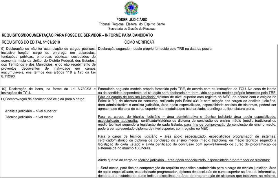 Declaração segundo modelo próprio fornecido pelo TRE na data da posse. 10) Declaração de bens, na forma da Lei 8.730/93 e instruções do TCU.