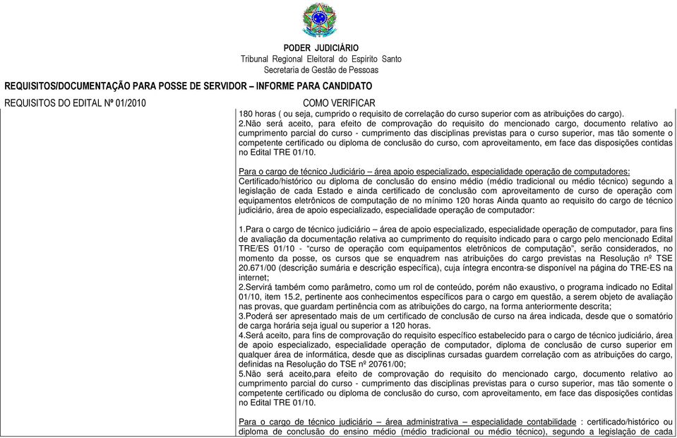 somente o competente certificado ou diploma de conclusão do curso, com aproveitamento, em face das disposições contidas no Edital TRE 01/10.