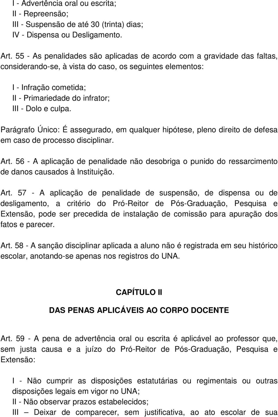 culpa. Parágrafo Único: É assegurado, em qualquer hipótese, pleno direito de defesa em caso de processo disciplinar. Art.