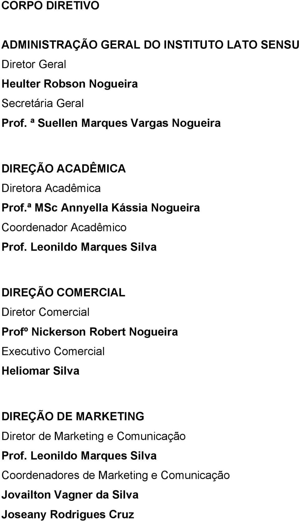 Leonildo Marques Silva DIREÇÃO COMERCIAL Diretor Comercial Profº Nickerson Robert Nogueira Executivo Comercial Heliomar Silva DIREÇÃO DE