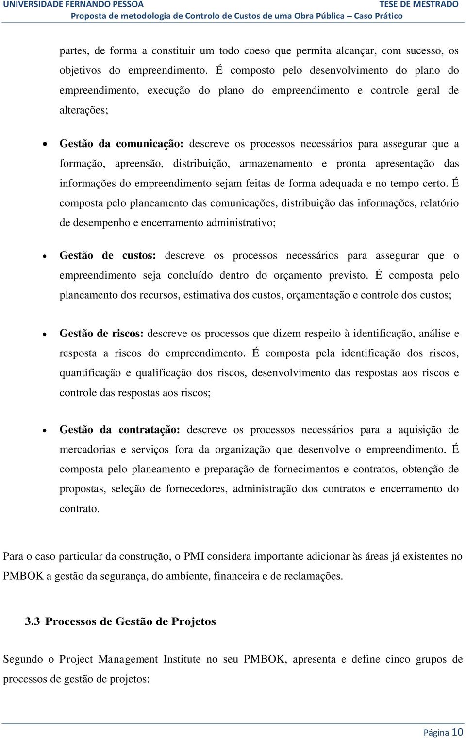 que a formação, apreensão, distribuição, armazenamento e pronta apresentação das informações do empreendimento sejam feitas de forma adequada e no tempo certo.