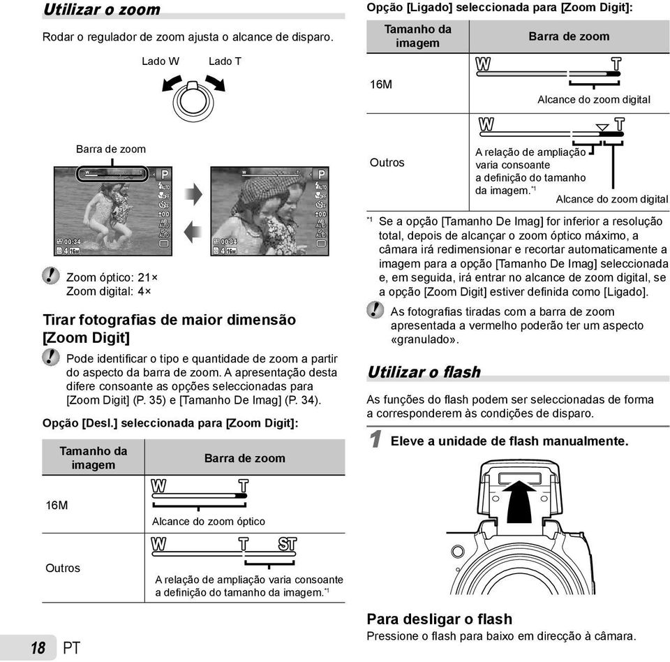 0 WB ISO 00:34 00:34 4 16M 4 16M Zoom óptico: 21 Zoom digital: 4 P Tirar fotografias de maior dimensão [Zoom Digit] Pode identifi car o tipo e quantidade de zoom a partir do aspecto da barra de zoom.