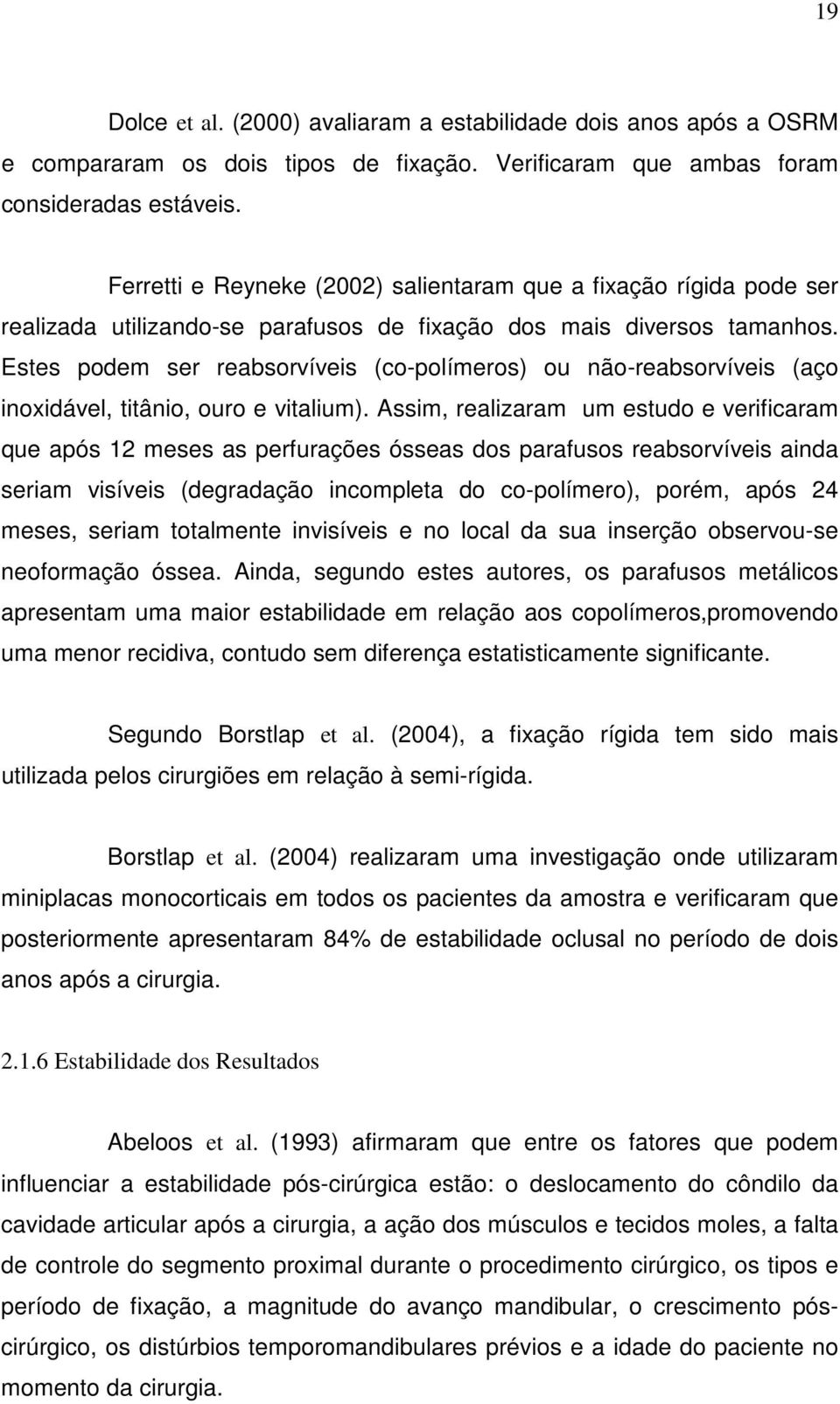 Estes podem ser reabsorvíveis (co-polímeros) ou não-reabsorvíveis (aço inoxidável, titânio, ouro e vitalium).