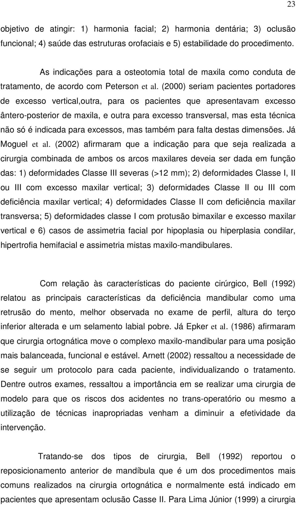 (2000) seriam pacientes portadores de excesso vertical,outra, para os pacientes que apresentavam excesso ântero-posterior de maxila, e outra para excesso transversal, mas esta técnica não só é