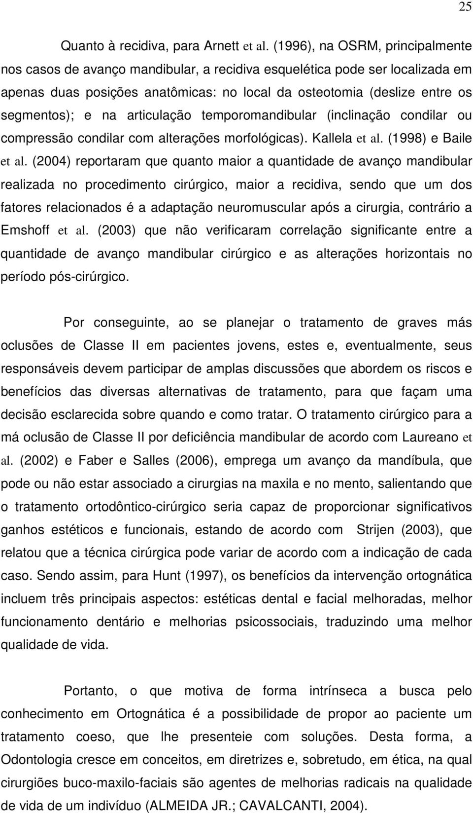 na articulação temporomandibular (inclinação condilar ou compressão condilar com alterações morfológicas). Kallela et al. (1998) e Baile et al.