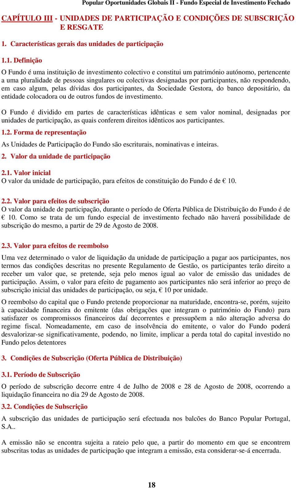 1. Definição O Fundo é uma instituição de investimento colectivo e constitui um património autónomo, pertencente a uma pluralidade de pessoas singulares ou colectivas designadas por participantes,