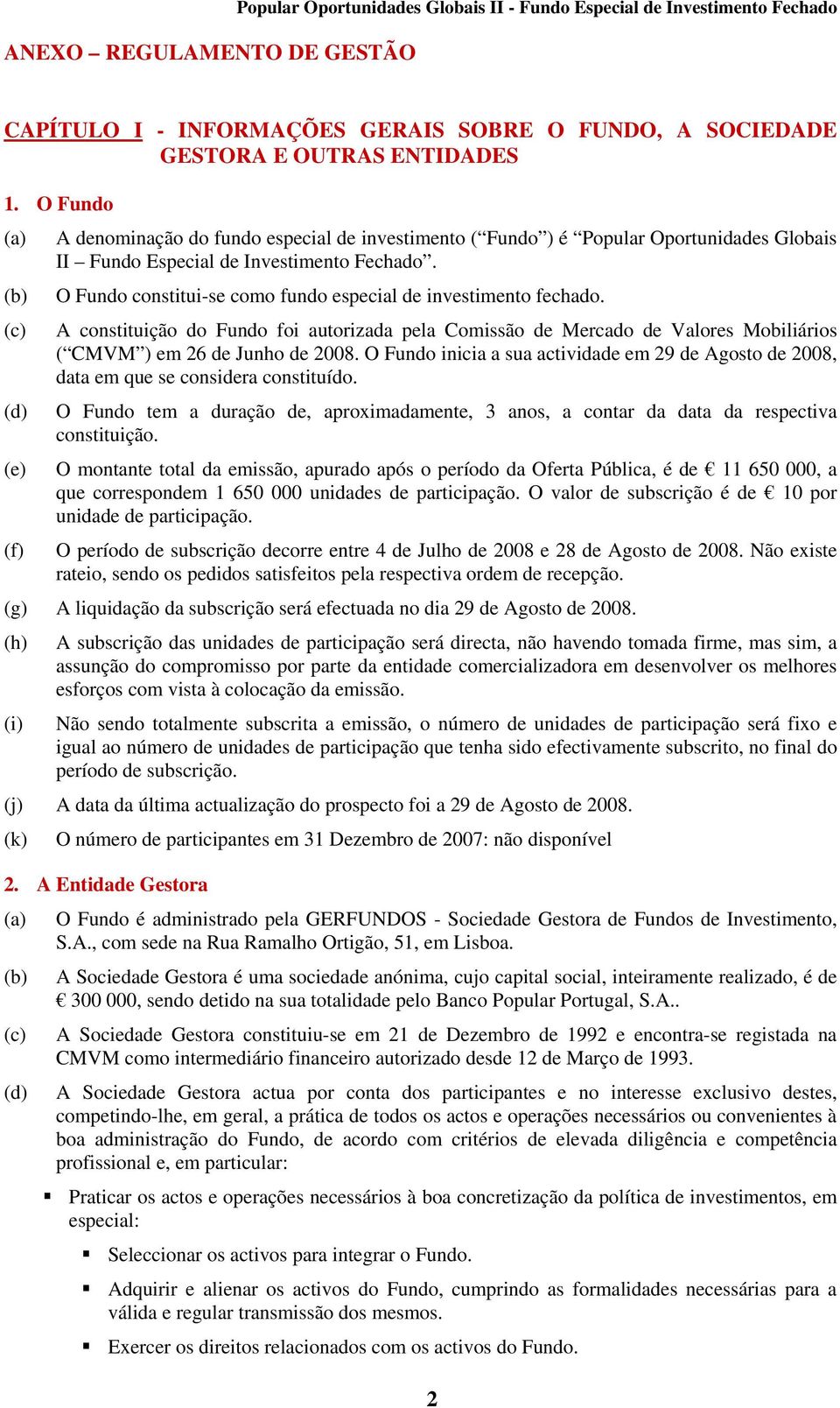 (b) O Fundo constitui-se como fundo especial de investimento fechado. (c) A constituição do Fundo foi autorizada pela Comissão de Mercado de Valores Mobiliários ( CMVM ) em 26 de Junho de 2008.