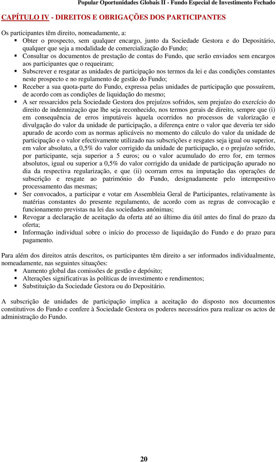 unidades de participação nos termos da lei e das condições constantes neste prospecto e no regulamento de gestão do Fundo; Receber a sua quota-parte do Fundo, expressa pelas unidades de participação