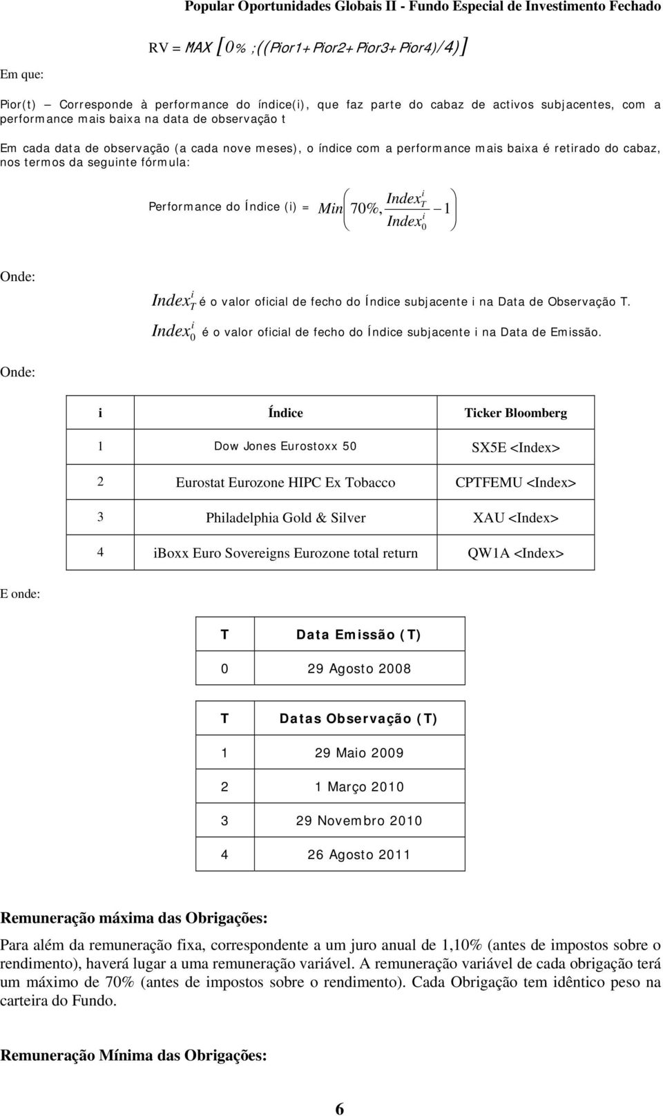 Onde: i IndexT é o valor oficial de fecho do Índice subjacente i na Data de Observação T. i Index 0 é o valor oficial de fecho do Índice subjacente i na Data de Emissão.