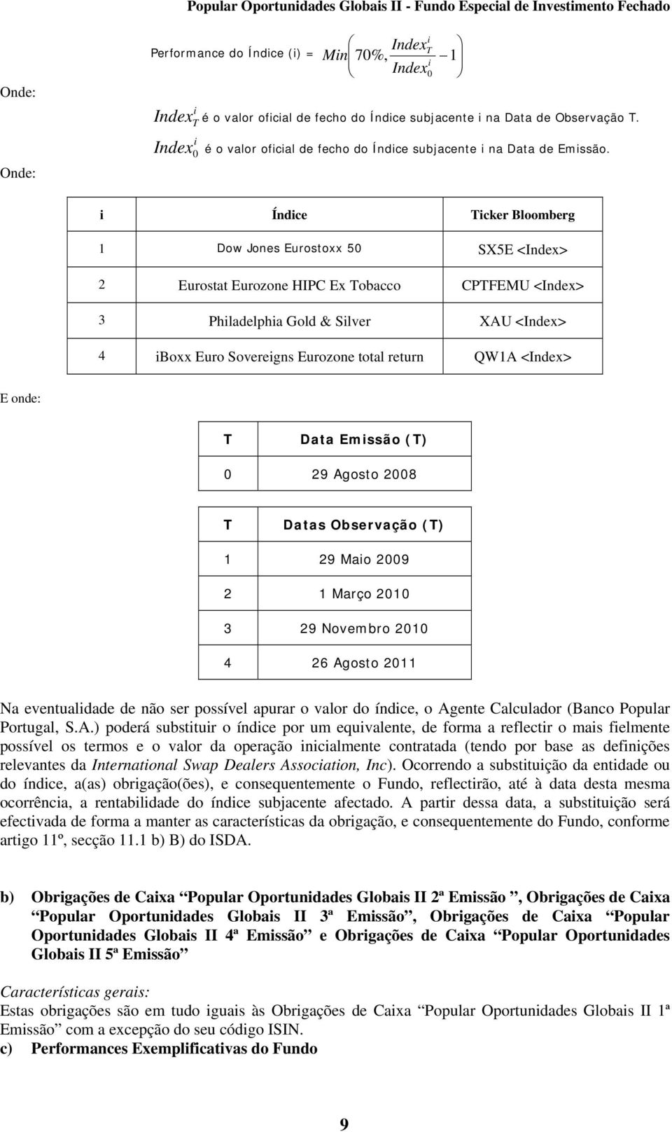 i Índice Ticker Bloomberg 1 Dow Jones Eurostoxx 50 SX5E <Index> 2 Eurostat Eurozone HIPC Ex Tobacco CPTFEMU <Index> 3 Philadelphia Gold & Silver XAU <Index> 4 iboxx Euro Sovereigns Eurozone total