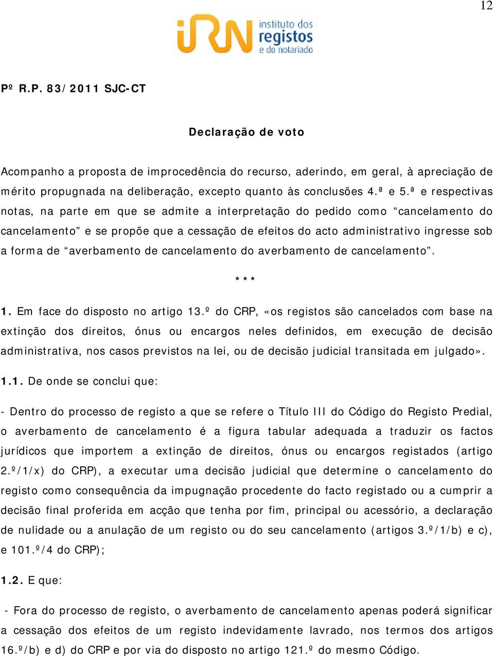 ª e respectivas notas, na parte em que se admite a interpretação do pedido como cancelamento do cancelamento e se propõe que a cessação de efeitos do acto administrativo ingresse sob a forma de