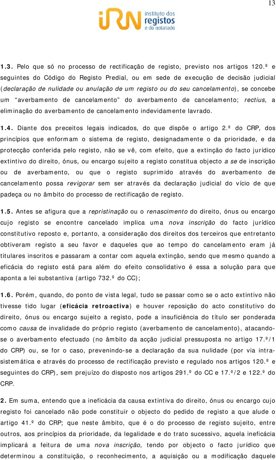 cancelamento do averbamento de cancelamento; rectius, a eliminação do averbamento de cancelamento indevidamente lavrado. 1.4. Diante dos preceitos legais indicados, do que dispõe o artigo 2.