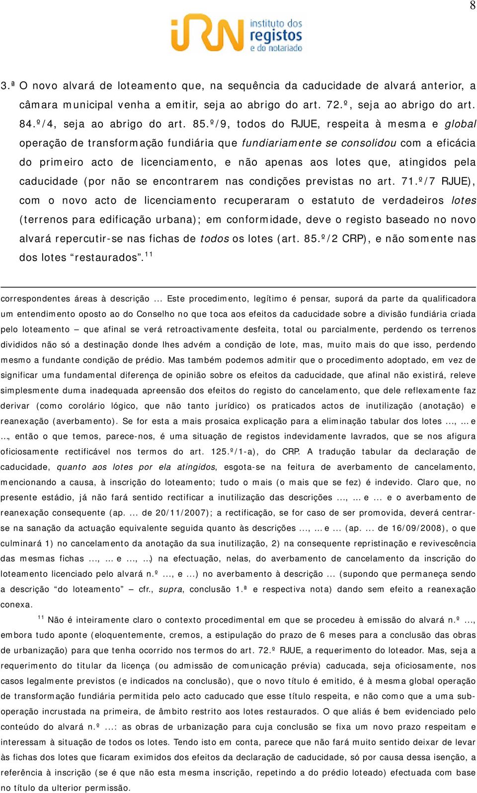 º/9, todos do RJUE, respeita à mesma e global operação de transformação fundiária que fundiariamente se consolidou com a eficácia do primeiro acto de licenciamento, e não apenas aos lotes que,