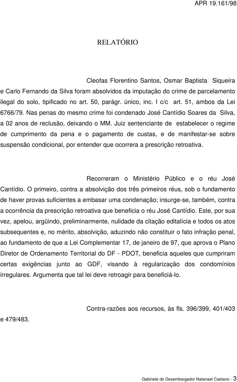 Juiz sentenciante de estabelecer o regime de cumprimento da pena e o pagamento de custas, e de manifestar-se sobre suspensão condicional, por entender que ocorrera a prescrição retroativa.