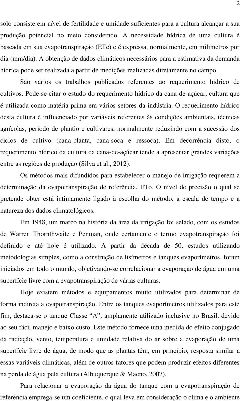 A obtenção de dados climáticos necessários para a estimativa da demanda hídrica pode ser realizada a partir de medições realizadas diretamente no campo.