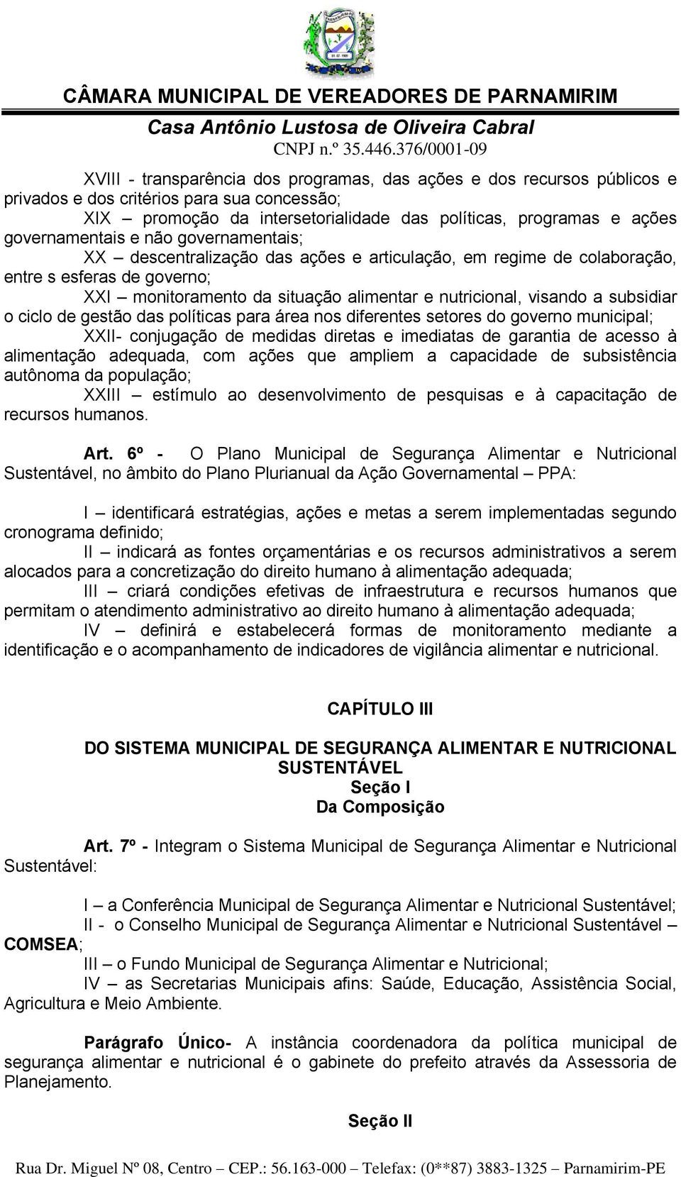 a subsidiar o ciclo de gestão das políticas para área nos diferentes setores do governo municipal; XXII- conjugação de medidas diretas e imediatas de garantia de acesso à alimentação adequada, com