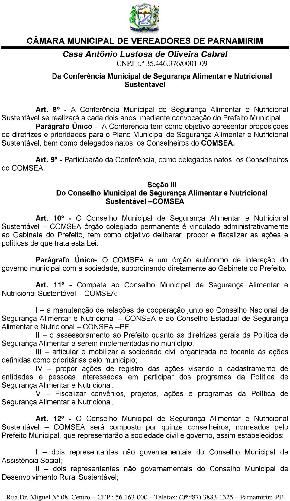 Parágrafo Único - A Conferência tem como objetivo apresentar proposições de diretrizes e prioridades para o Plano Municipal de Segurança Alimentar e Nutricional Sustentável, bem como delegados natos,