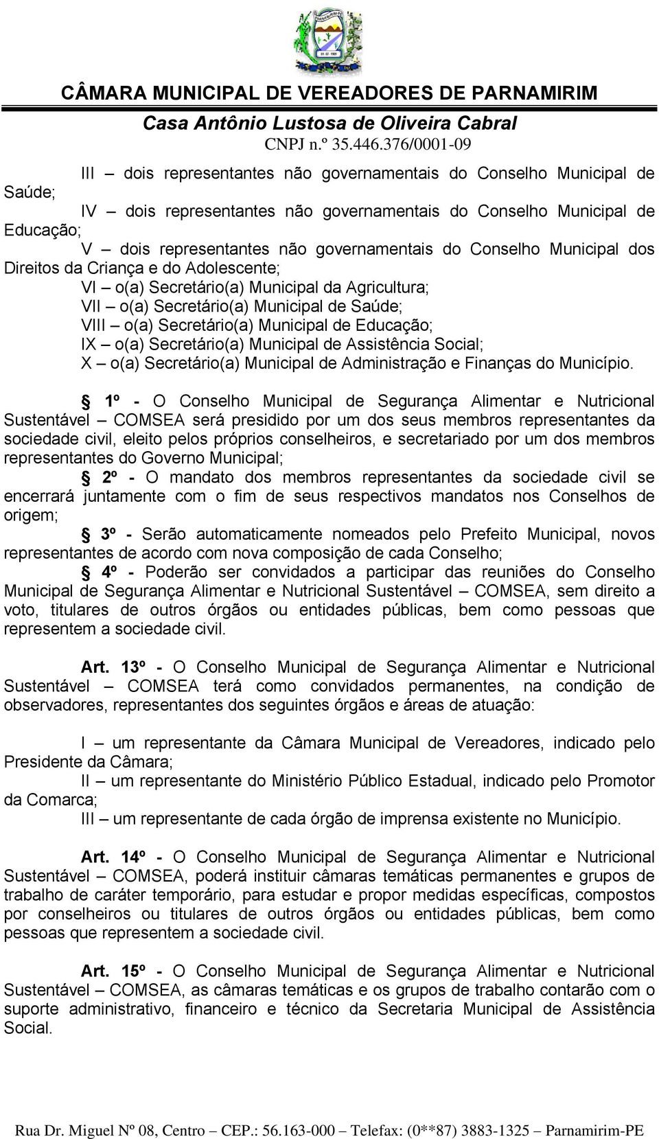 IX o(a) Secretário(a) Municipal de Assistência Social; X o(a) Secretário(a) Municipal de Administração e Finanças do Município.