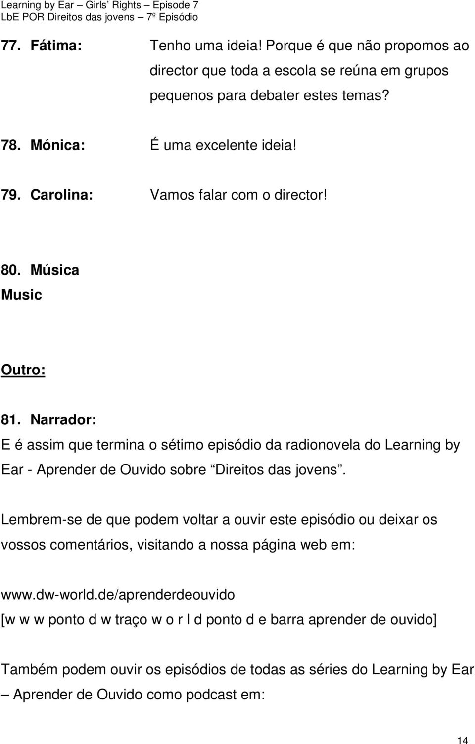 Narrador: E é assim que termina o sétimo episódio da radionovela do Learning by Ear - Aprender de Ouvido sobre Direitos das jovens.