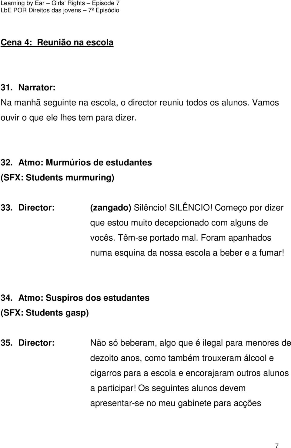 Têm-se portado mal. Foram apanhados numa esquina da nossa escola a beber e a fumar! 34. Atmo: Suspiros dos estudantes (SFX: Students gasp) 35.