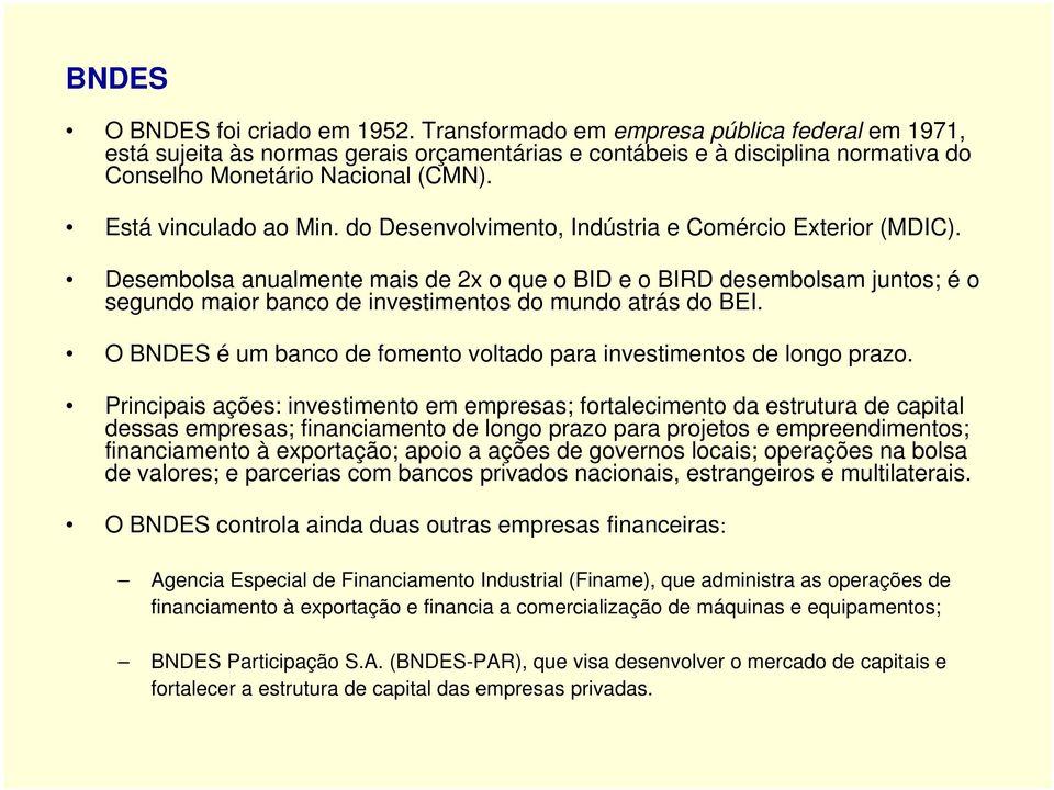 do Desenvolvimento, Indústria e Comércio Exterior (MDIC). Desembolsa anualmente mais de 2x o que o BID e o BIRD desembolsam juntos; é o segundo maior banco de investimentos do mundo atrás do BEI.