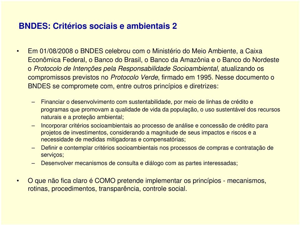 Nesse documento o BNDES se compromete com, entre outros princípios e diretrizes: Financiar o desenvolvimento com sustentabilidade, por meio de linhas de crédito e programas que promovam a qualidade