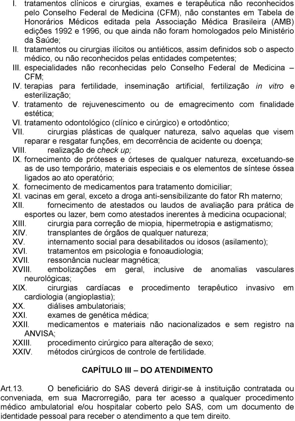 tratamentos ou cirurgias ilícitos ou antiéticos, assim definidos sob o aspecto médico, ou não reconhecidos pelas entidades competentes; III.