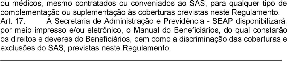 A Secretaria de Administração e Previdência - SEAP disponibilizará, por meio impresso e/ou eletrônico, o