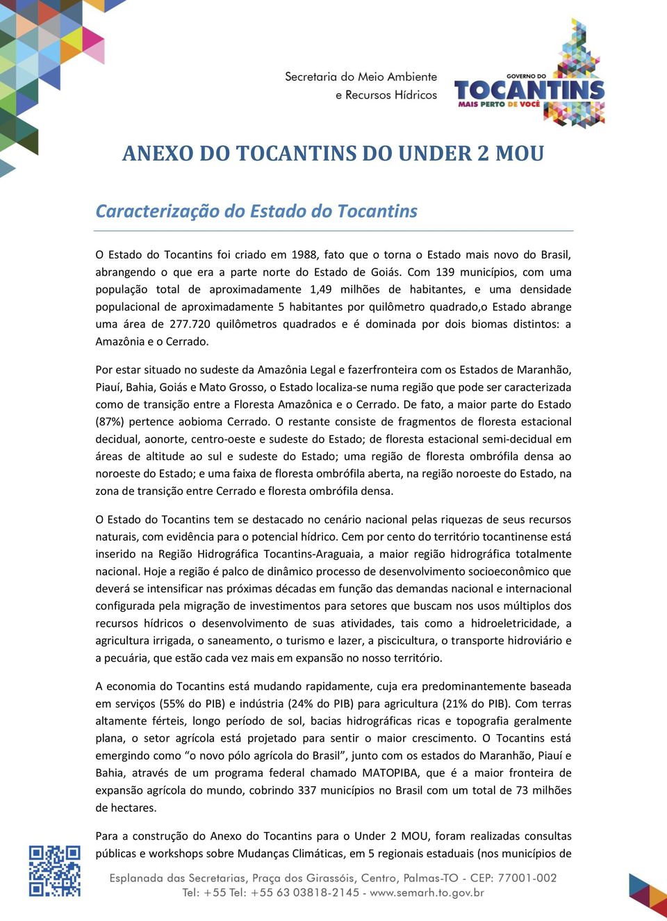 Com 139 municípios, com uma população total de aproximadamente 1,49 milhões de habitantes, e uma densidade populacional de aproximadamente 5 habitantes por quilômetro quadrado,o Estado abrange uma