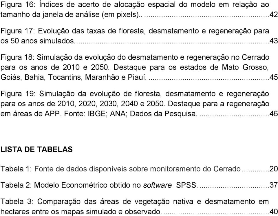 ...43 Figura 18: Simulação da evolução do desmatamento e regeneração no Cerrado para os anos de 2010 e 2050. Destaque para os estados de Mato Grosso, Goiás, Bahia, Tocantins, Maranhão e Piauí.
