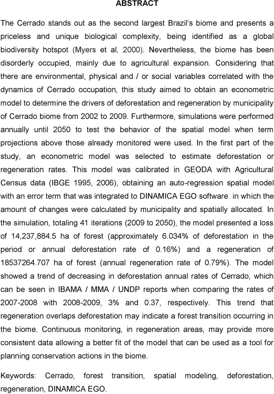 Considering that there are environmental, physical and / or social variables correlated with the dynamics of Cerrado occupation, this study aimed to obtain an econometric model to determine the