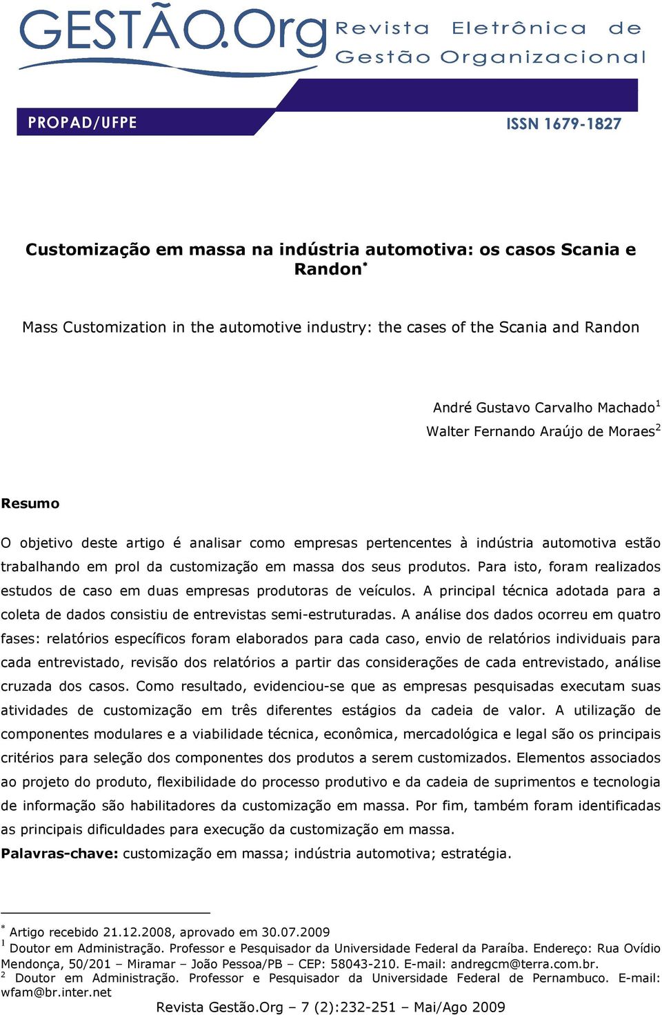 produtos. Para isto, foram realizados estudos de caso em duas empresas produtoras de veículos. A principal técnica adotada para a coleta de dados consistiu de entrevistas semi-estruturadas.