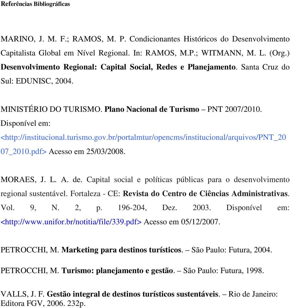 Disponível em: <http://institucional.turismo.gov.br/portalmtur/opencms/institucional/arquivos/pnt_20 07_2010.pdf> Acesso em 25/03/2008. MORAES, J. L. A. de.