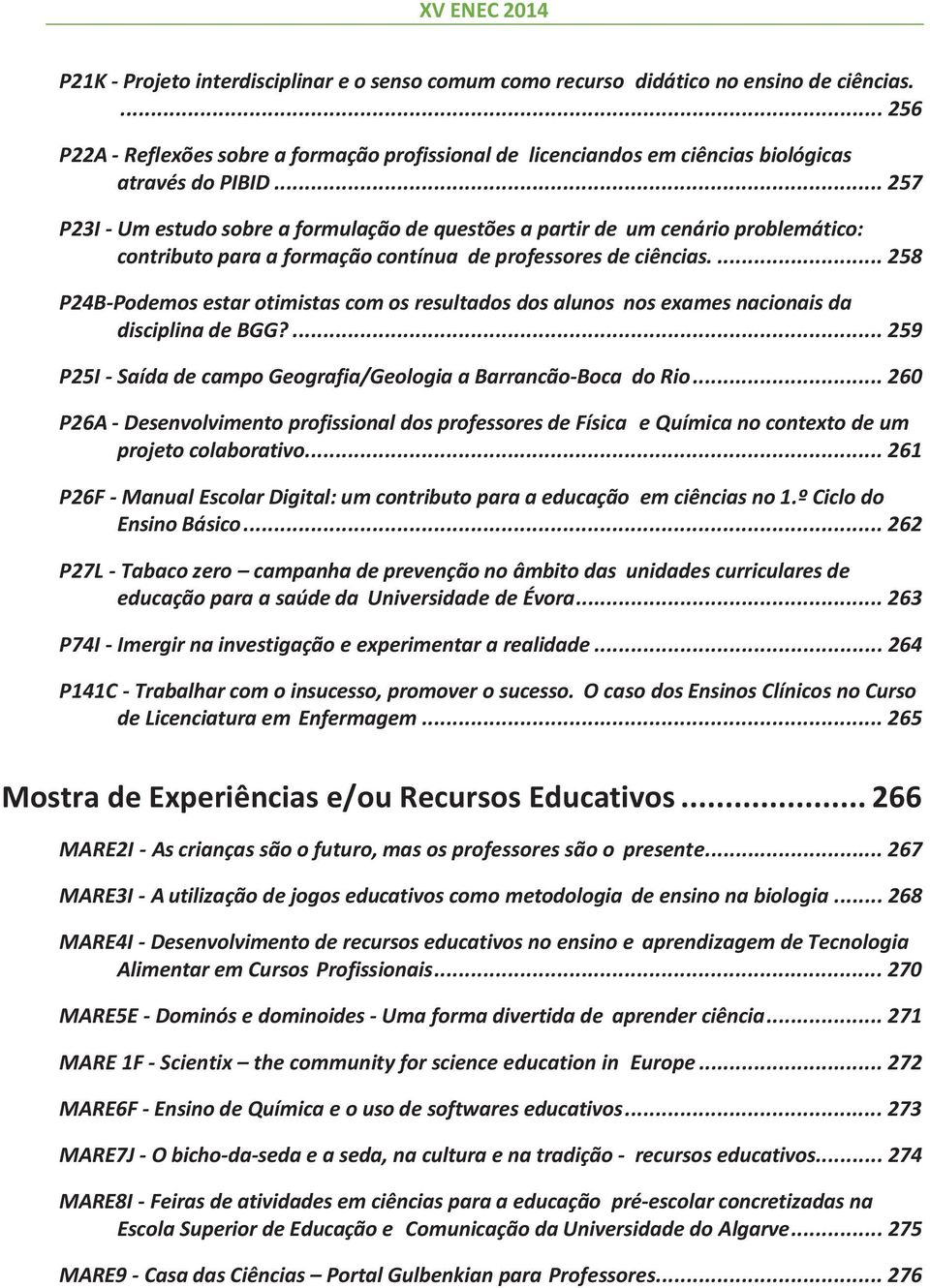 ... 258 P24B-Podemos estar otimistas com os resultados dos alunos nos exames nacionais da disciplina de BGG?... 259 P25I - Saída de campo Geografia/Geologia a Barrancão-Boca do Rio.