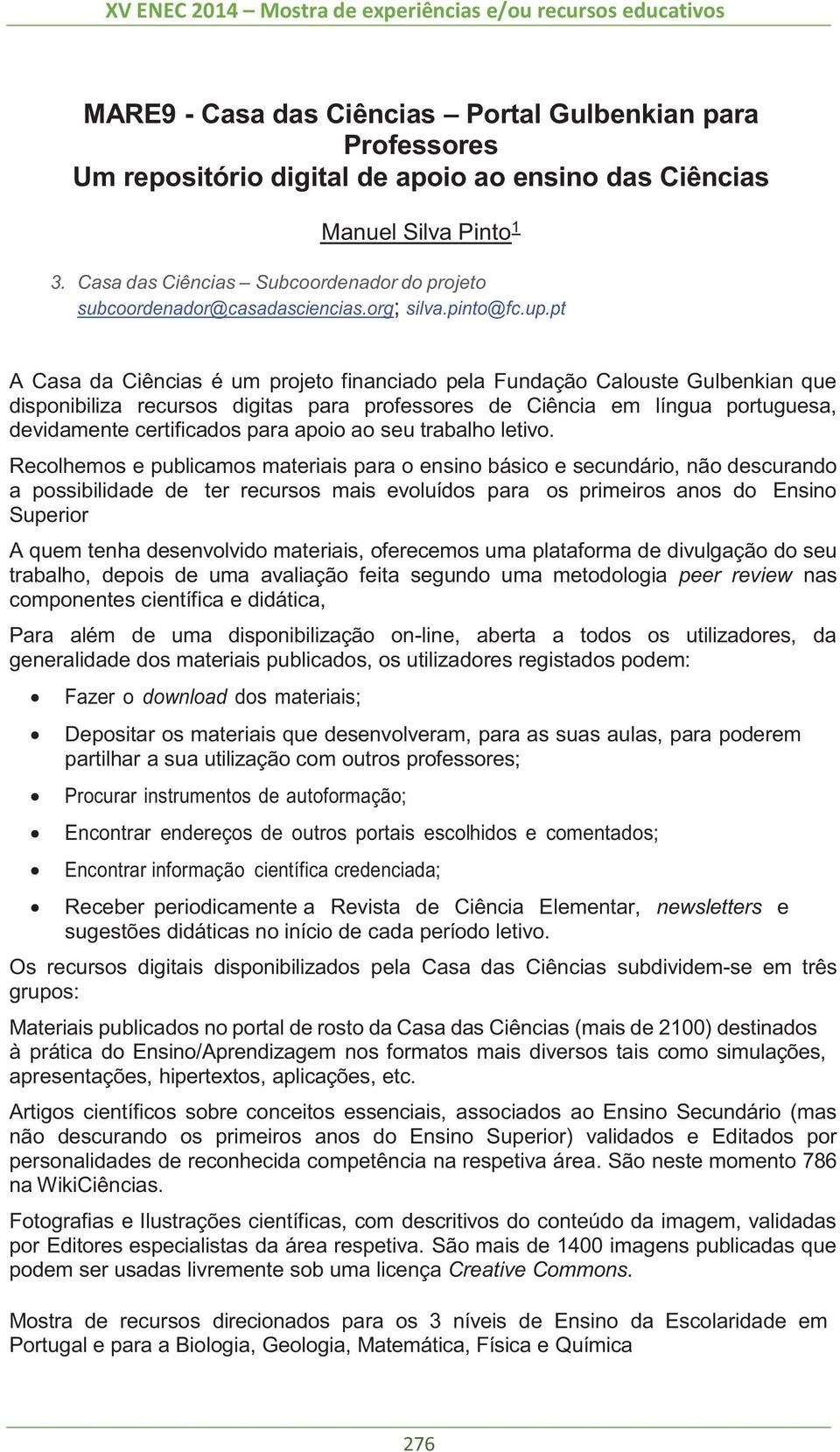 pt A Casa da Ciências é um projeto financiado pela Fundação Calouste Gulbenkian que disponibiliza recursos digitas para professores de Ciência em língua portuguesa, devidamente certificados para