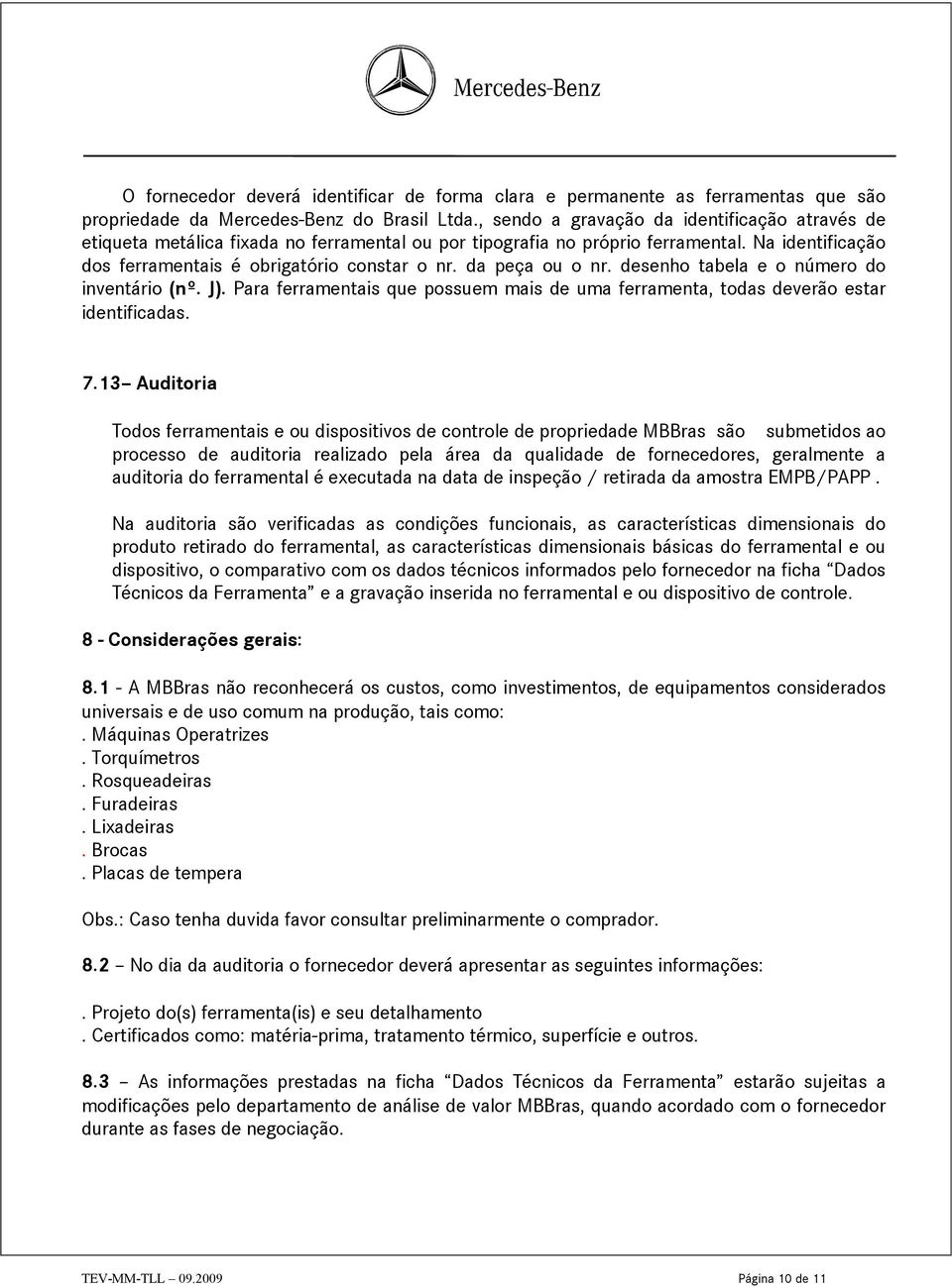 da peça ou o nr. desenho tabela e o número do inventário (nº. J). Para ferramentais que possuem mais de uma ferramenta, todas deverão estar identificadas. 7.