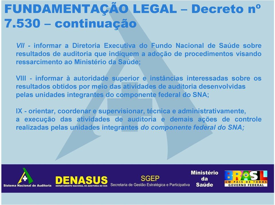 ressarcimento ao Ministério da Saúde; VIII - informar à autoridade superior e instâncias interessadas sobre os resultados obtidos por meio das atividades de