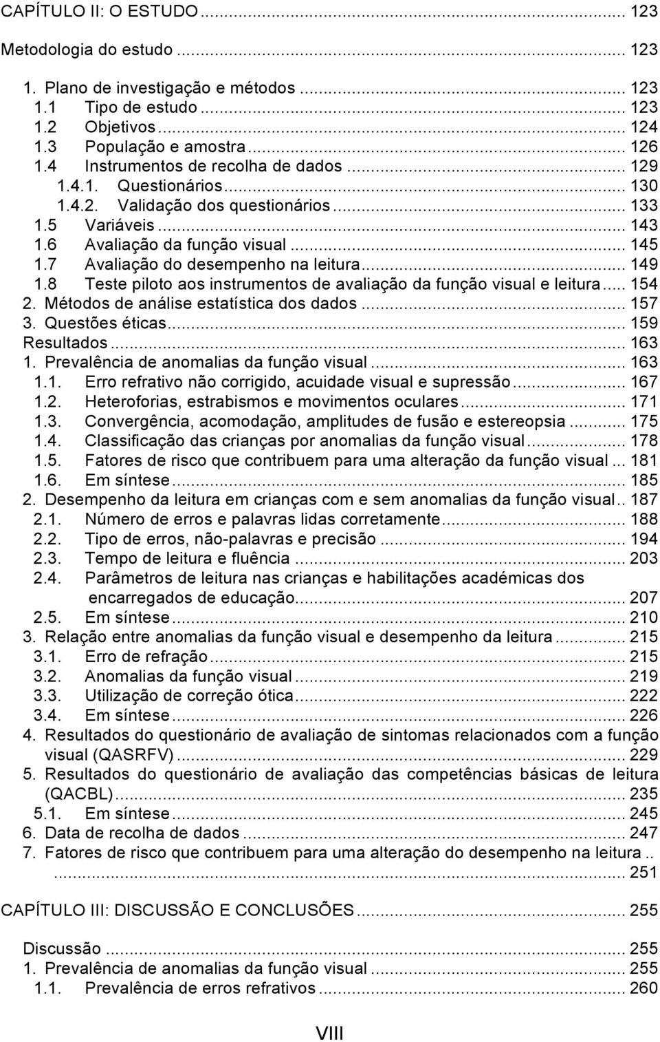 7 Avaliação do desempenho na leitura... 149 1.8 Teste piloto aos instrumentos de avaliação da função visual e leitura... 154 2. Métodos de análise estatística dos dados... 157 3. Questões éticas.