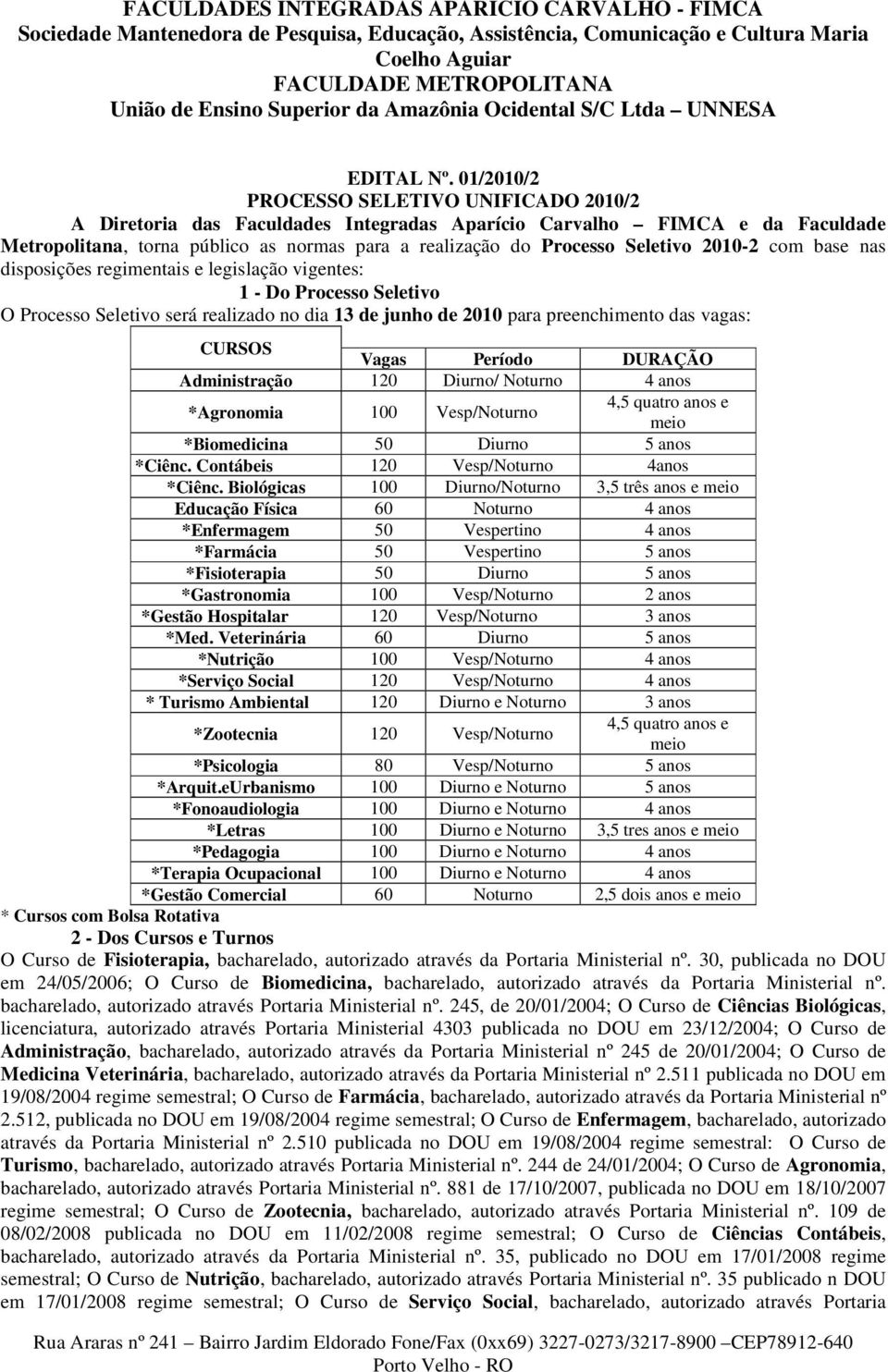 2010-2 com base nas disposições regimentais e legislação vigentes: 1 - Do Processo Seletivo O Processo Seletivo será realizado no dia 13 de junho de 2010 para preenchimento das vagas: CURSOS Vagas