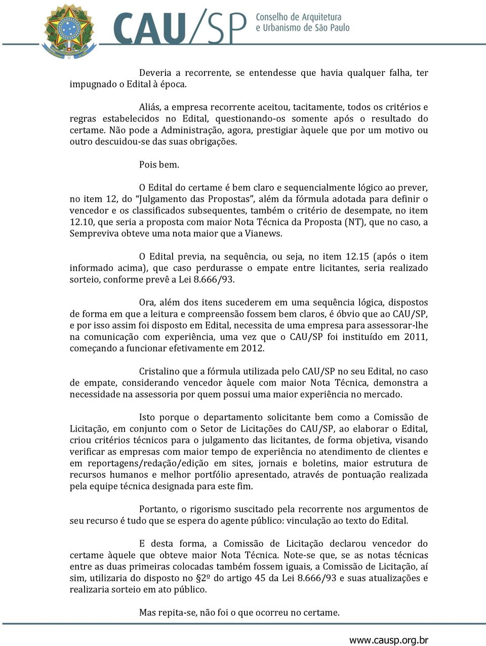 Não pode a Administração, agora, prestigiar àquele que por um motivo ou outro descuidou-se das suas obrigações. Pois bem.