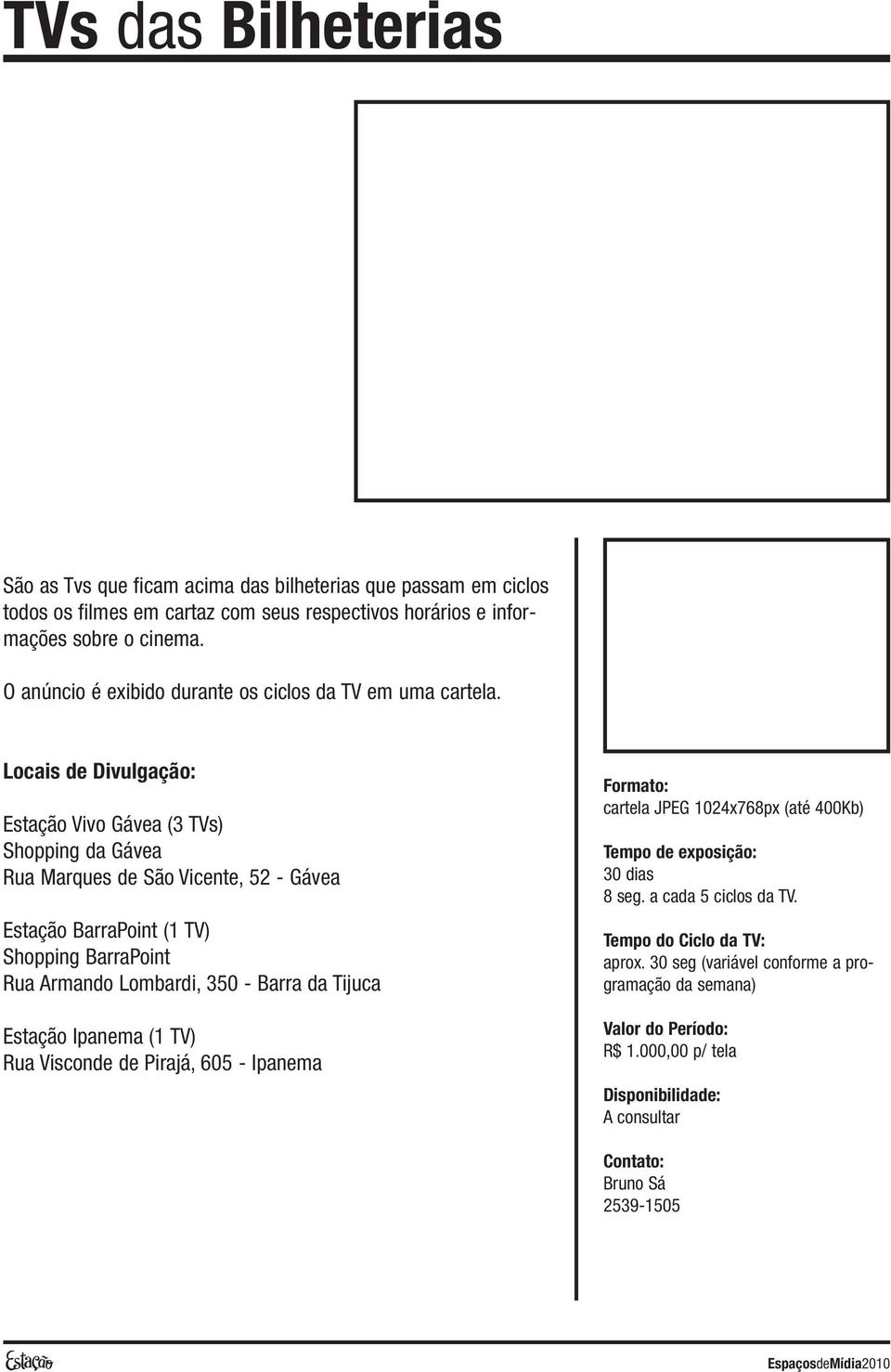 Locais de Divulgação: Estação Vivo Gávea (3 TVs) Shopping da Gávea Rua Marques de São Vicente, 52 - Gávea Estação BarraPoint (1 TV) Shopping BarraPoint Rua Armando Lombardi,