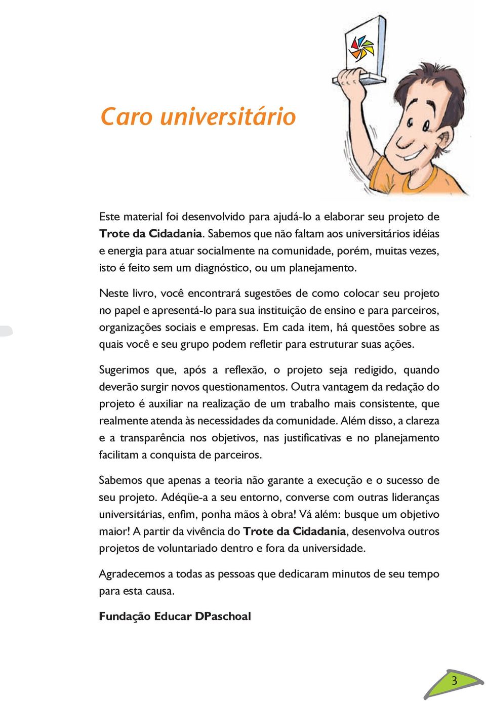 Neste livro, você encontrará sugestões de como colocar seu projeto no papel e apresentá-lo para sua instituição de ensino e para parceiros, organizações sociais e empresas.