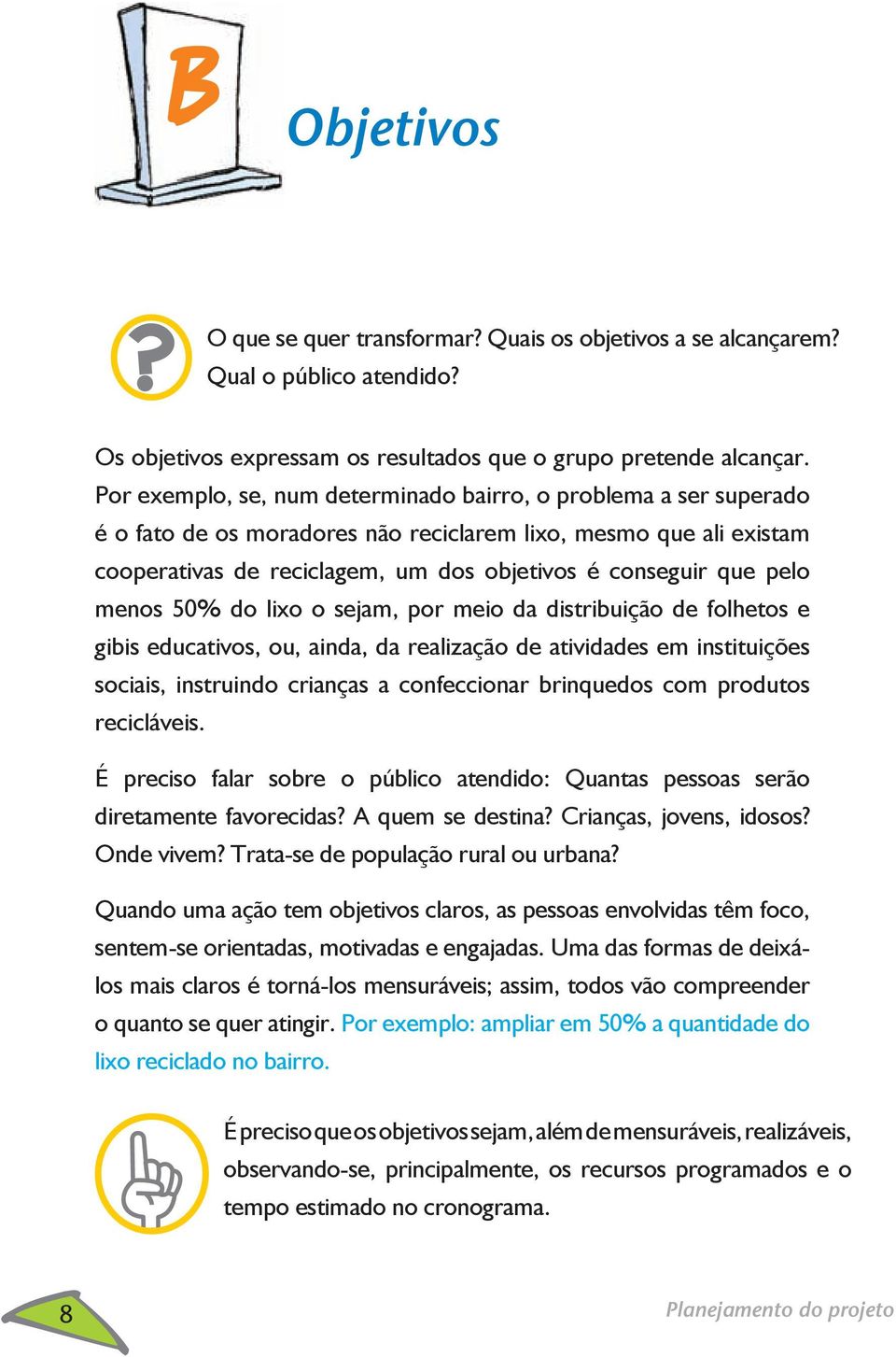 pelo menos 50% do lixo o sejam, por meio da distribuição de folhetos e gibis educativos, ou, ainda, da realização de atividades em instituições sociais, instruindo crianças a confeccionar brinquedos