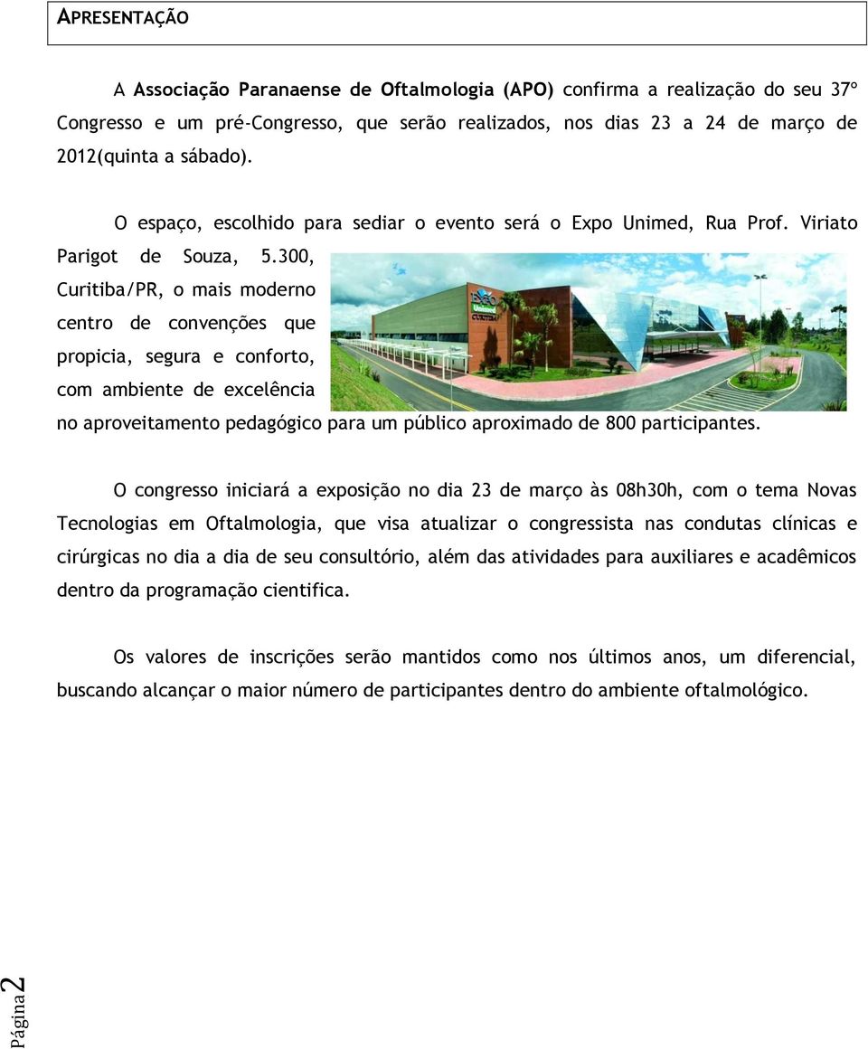 300, Curitiba/PR, o mais moderno centro de convenções que propicia, segura e conforto, com ambiente de excelência no aproveitamento pedagógico para um público aproximado de 800 participantes.