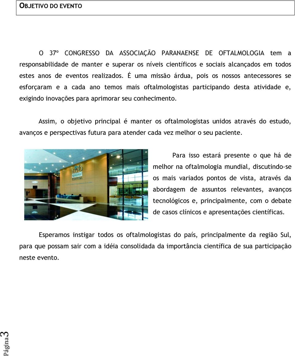 É uma missão árdua, pois os nossos antecessores se esforçaram e a cada ano temos mais oftalmologistas participando desta atividade e, exigindo inovações para aprimorar seu conhecimento.