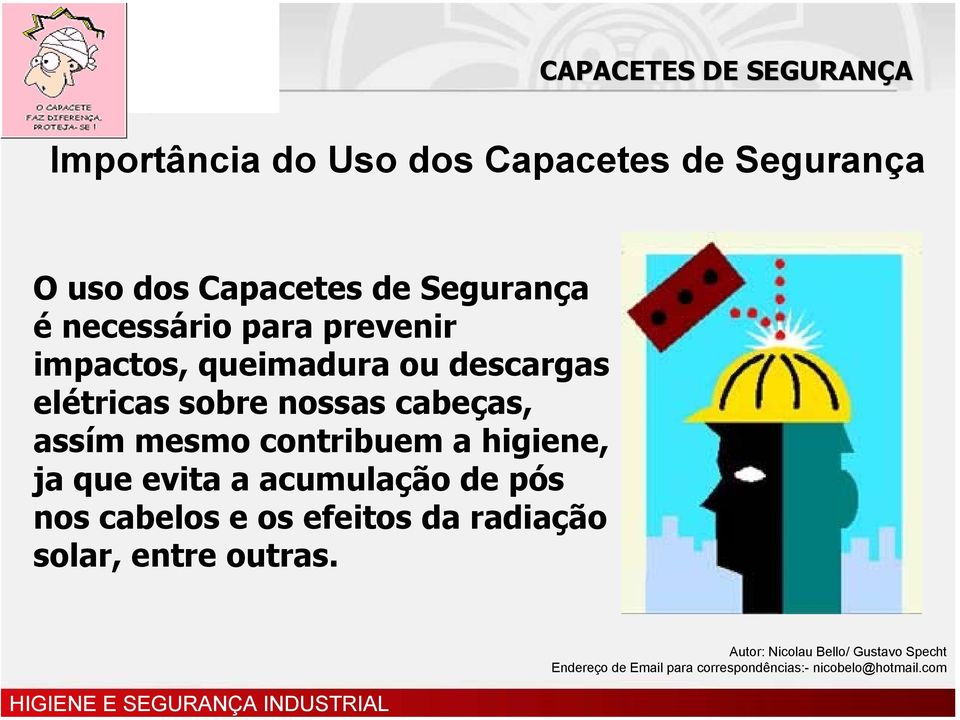 elétricas sobre nossas cabeças, assím mesmo contribuem a higiene, ja que