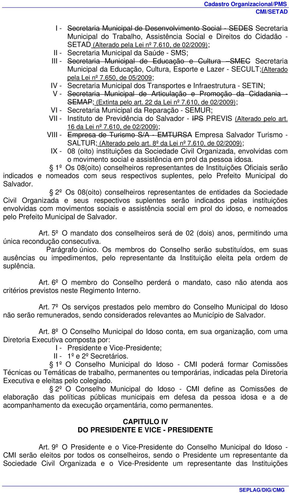 Lei nº 7.650, de 05/2009; IV - Secretaria Municipal dos Transportes e Infraestrutura - SETIN; V - Secretaria Municipal de Articulação e Promoção da Cidadania - SEMAP; (Extinta pelo art.